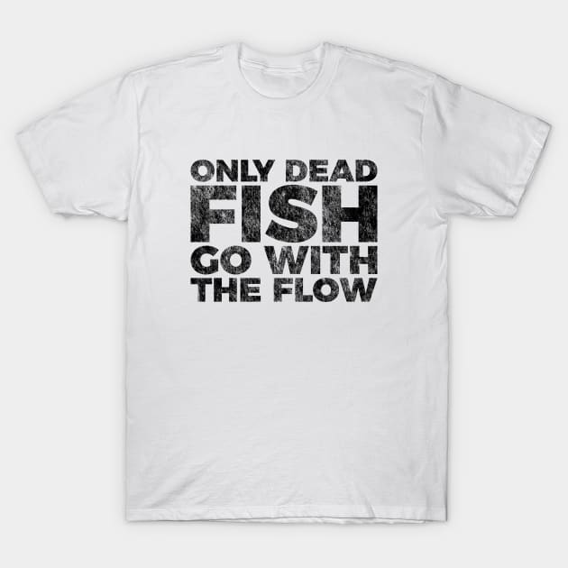 Motivation Quote Only Dead Fish Go With The Flow T-shirt T-Shirt by RedYolk